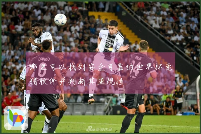 哪里可以找到安全可靠的世界杯竞猜软件并判断其正规性