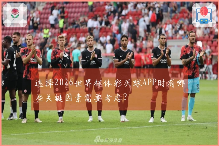 选择2026世界杯体彩买球APP时有哪些关键因素需要考虑？