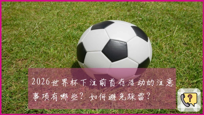 2026世界杯下注前首存活动的注意事项有哪些？如何避免踩雷？